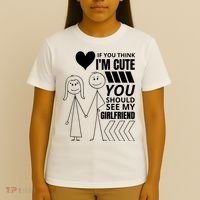 If You Think IM Cute You Should See My Girlfriend Funny T-Shirt thumb 4