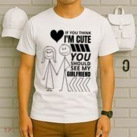 If You Think IM Cute You Should See My Girlfriend Funny T-Shirt thumb 6