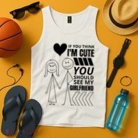 If You Think IM Cute You Should See My Girlfriend Funny Tank Top thumb 4