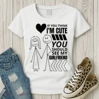 If You Think IM Cute You Should See My Girlfriend Funny Women's T-Shirt thumb 3