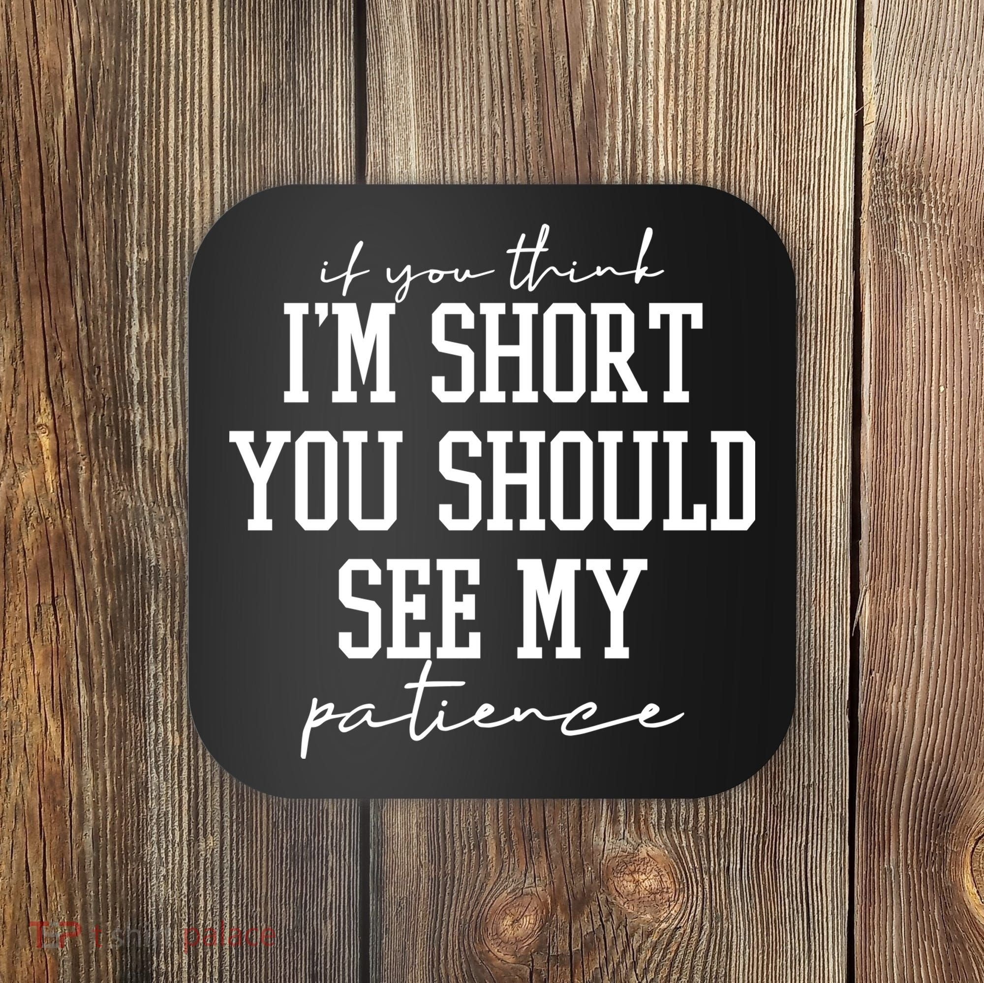 If You Think Im Short You Should See My Patience Coaster