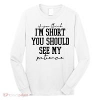 If You Think Im Short You Should See My Patience Long Sleeve Shirt thumb 0