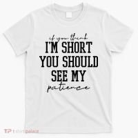 If You Think Im Short You Should See My Patience T-Shirt thumb 0