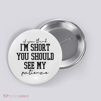 If You Think Im Short You Should See My Patience Button
