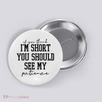 If You Think Im Short You Should See My Patience Button thumb 0