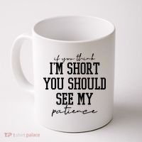 If You Think Im Short You Should See My Patience Coffee Mug thumb 0