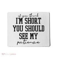 If You Think Im Short You Should See My Patience Mousepad thumb 0
