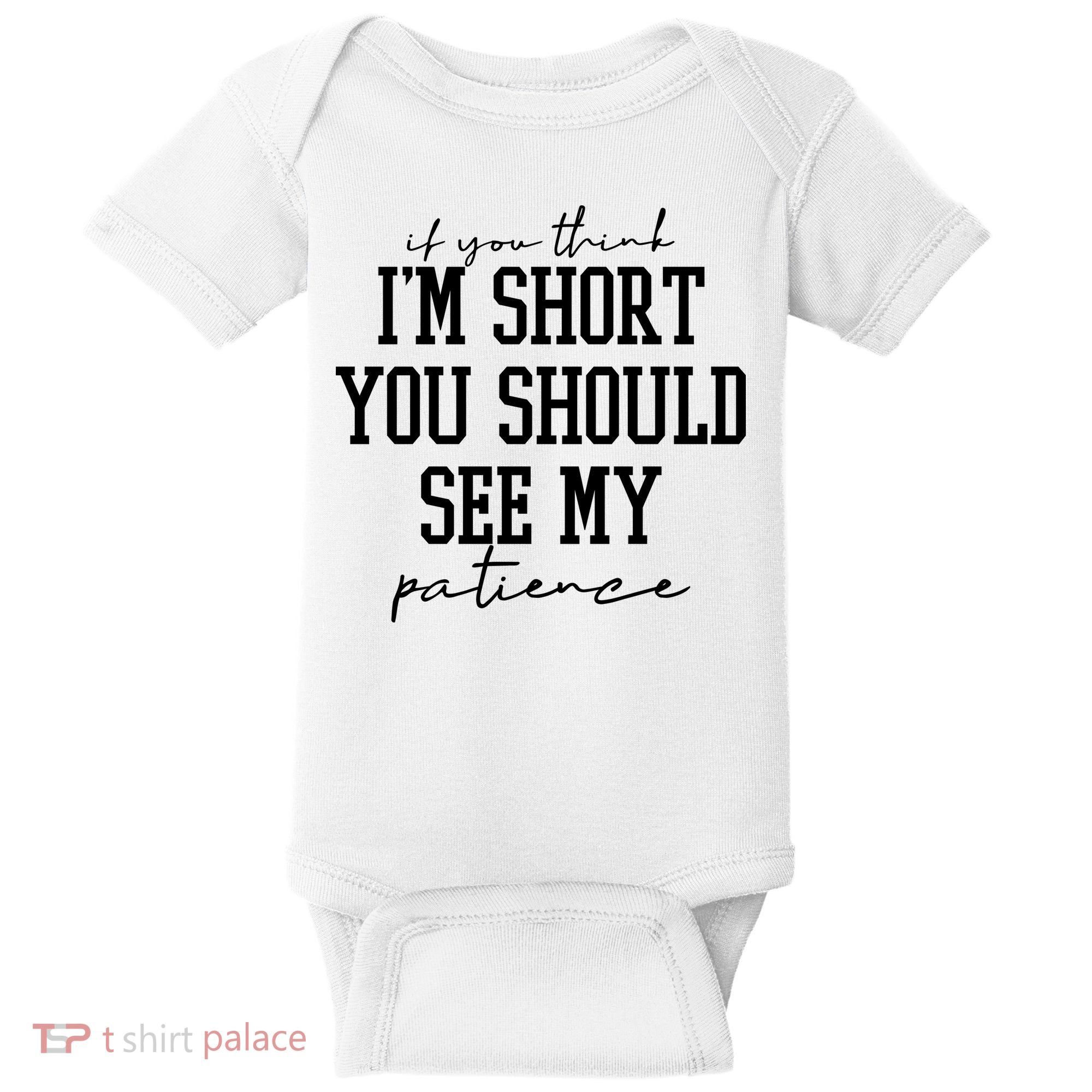 If You Think Im Short You Should See My Patience Baby Bodysuit