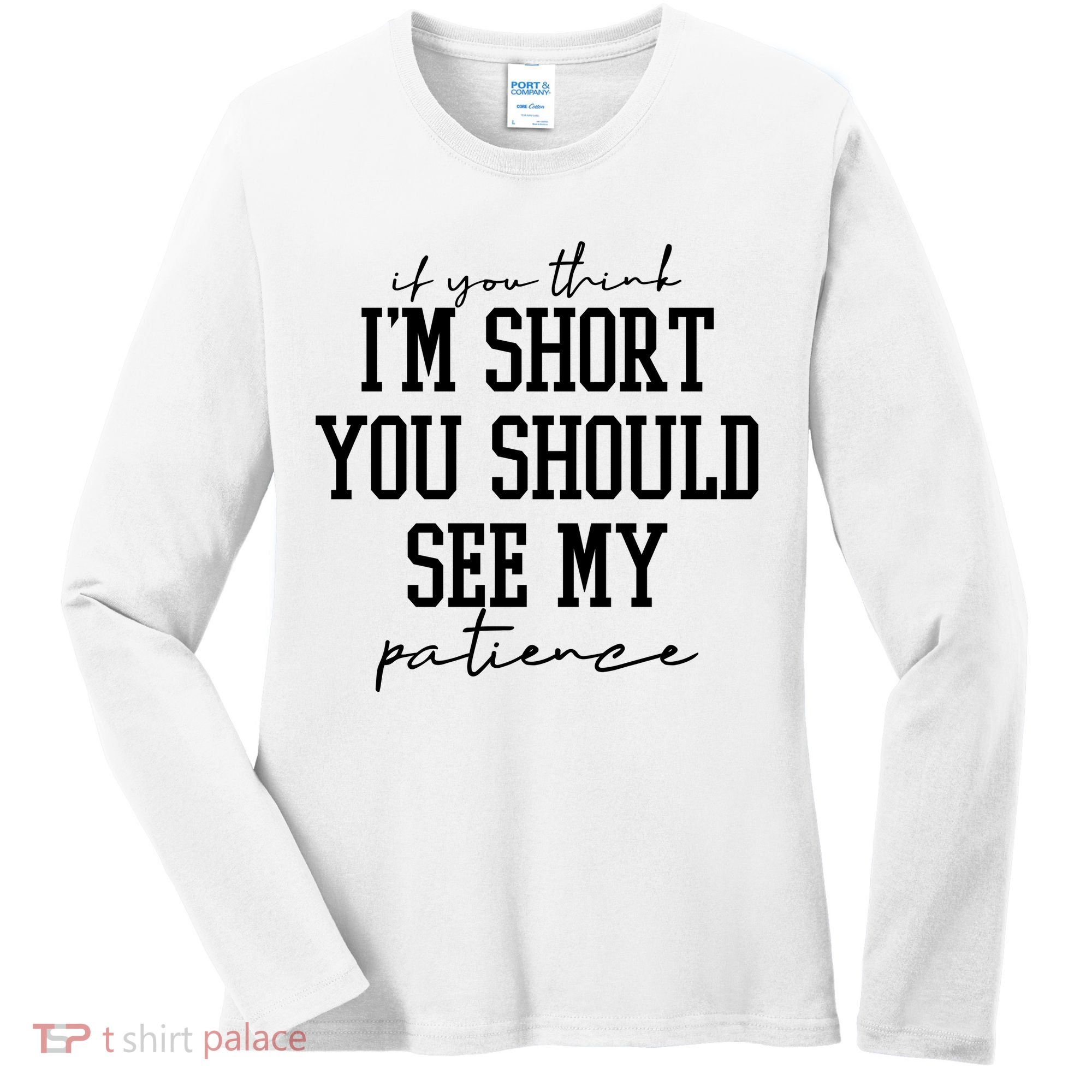 If You Think Im Short You Should See My Patience Women's Long Sleeve Shirt