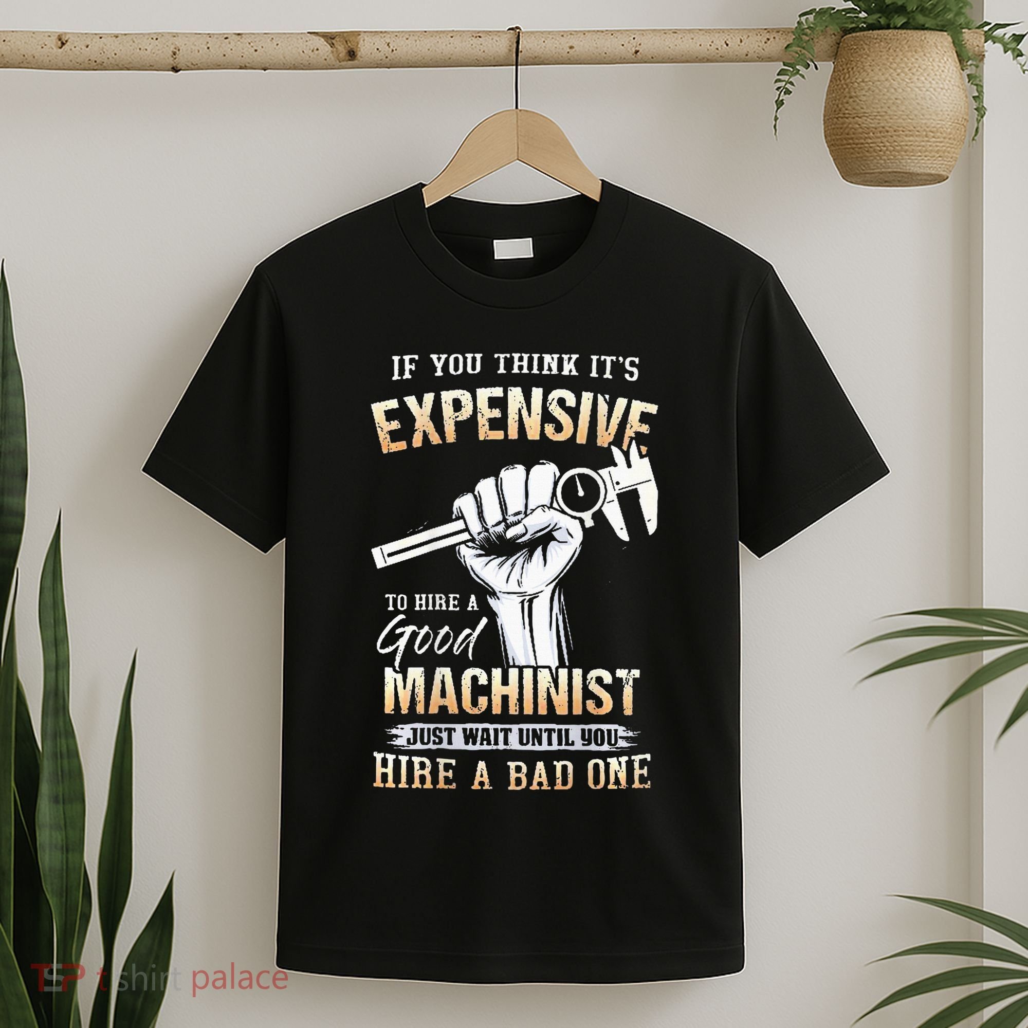 If You Think ItS Expensive To Hire A Good Machinist T-Shirt