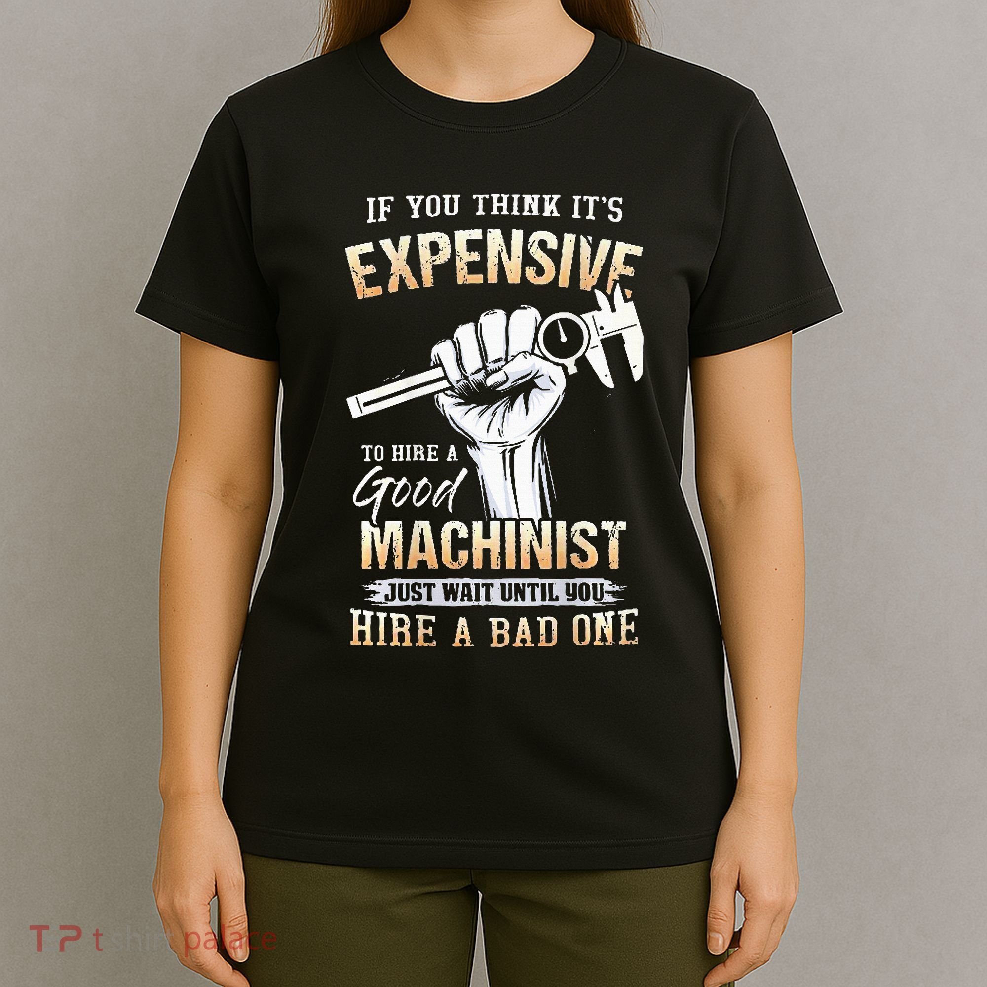 If You Think ItS Expensive To Hire A Good Machinist T-Shirt
