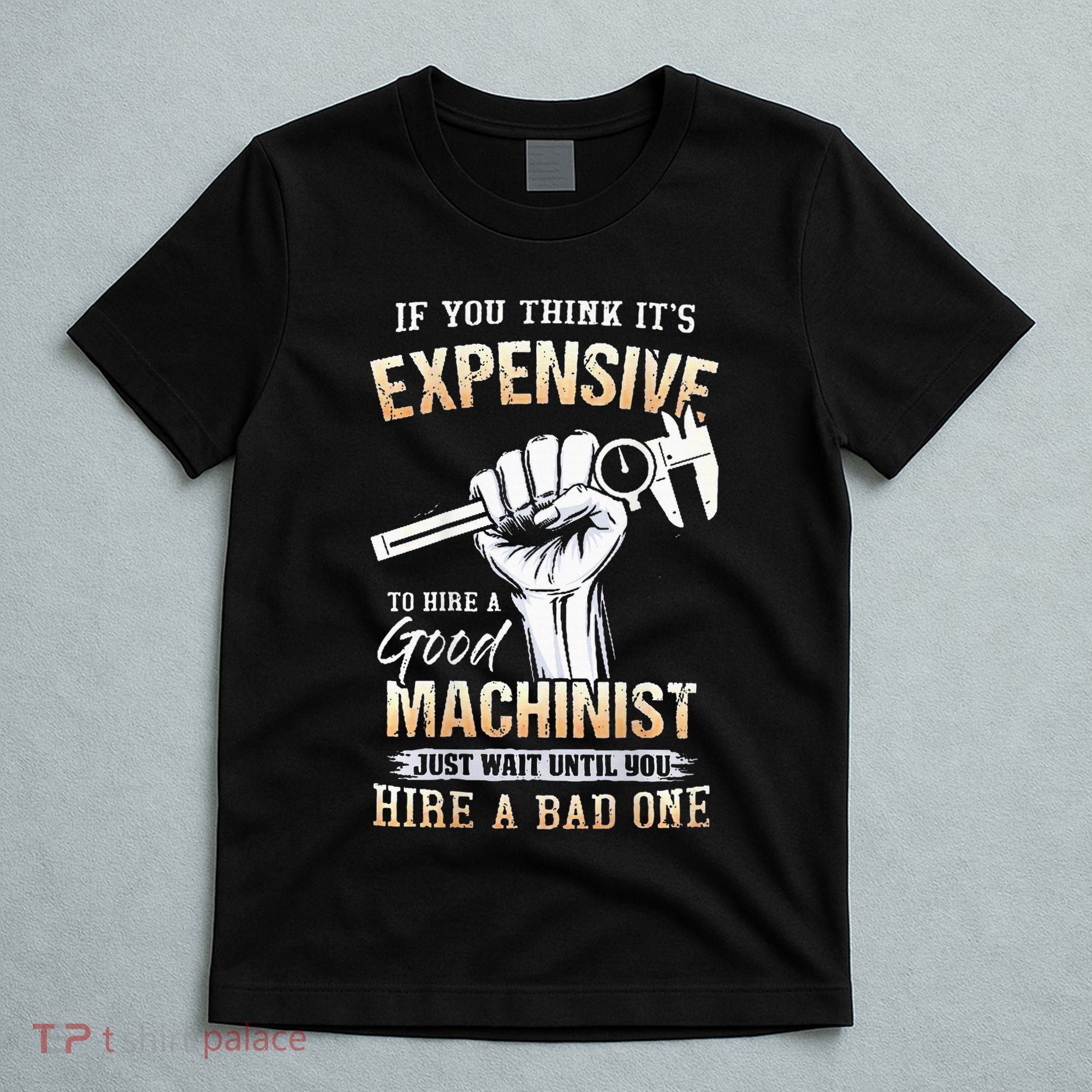 If You Think ItS Expensive To Hire A Good Machinist T-Shirt