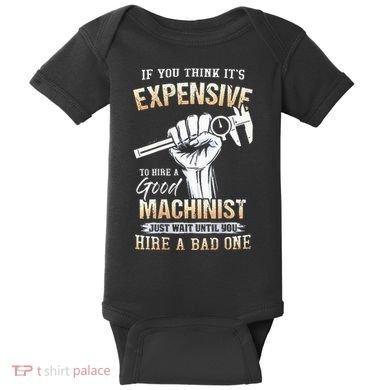 If You Think ItS Expensive To Hire A Good Machinist Baby Bodysuit