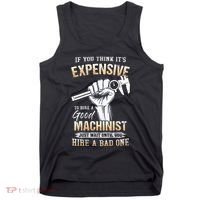 If You Think ItS Expensive To Hire A Good Machinist Tank Top thumb 0