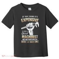If You Think ItS Expensive To Hire A Good Machinist Toddler T-Shirt thumb 0