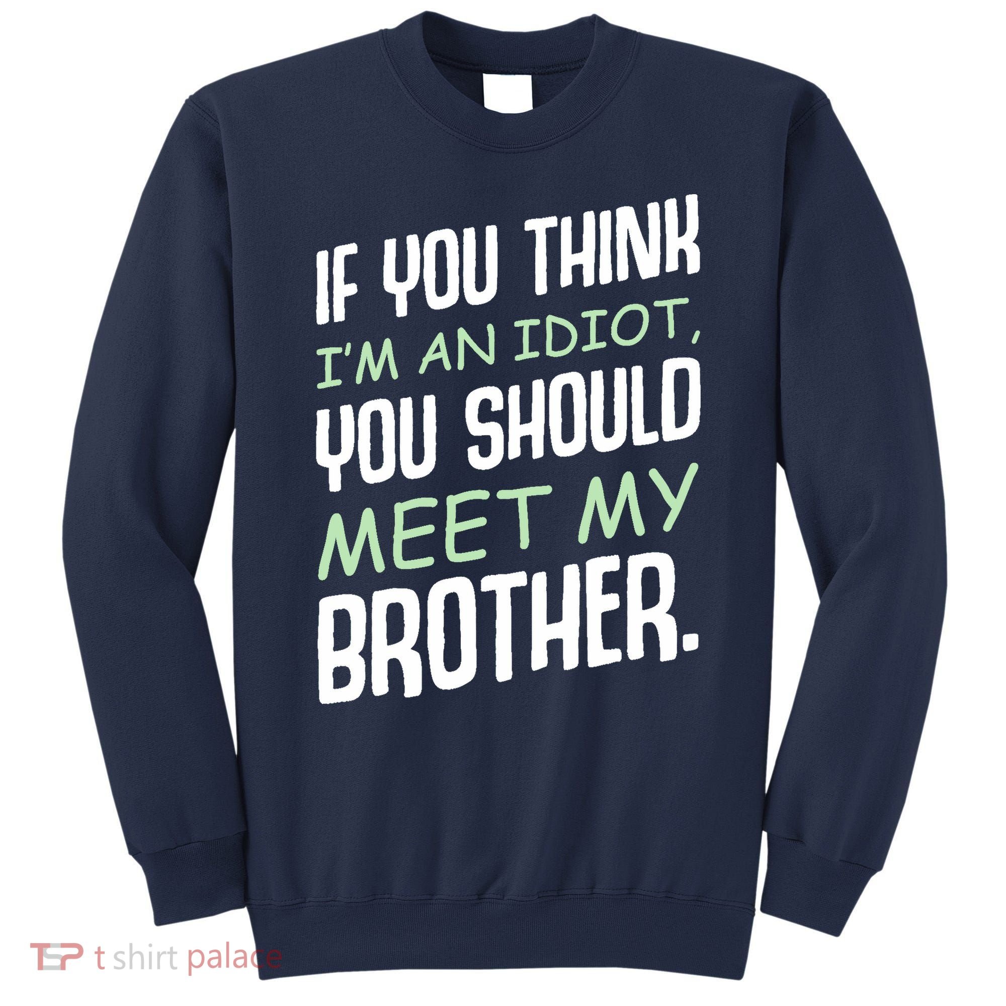 If You Think I'm An Idiot You Should Meet My Brother Humor Sweatshirt
