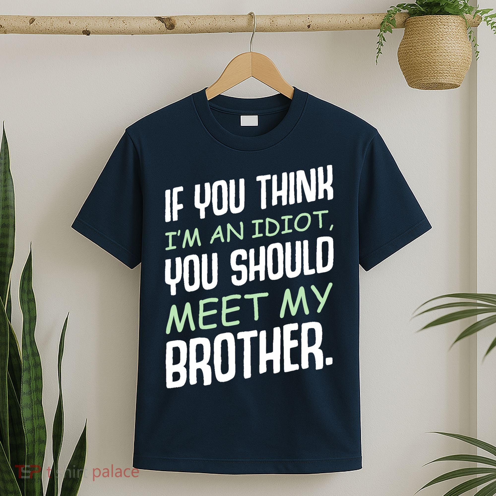 If You Think I'm An Idiot You Should Meet My Brother Humor T-Shirt
