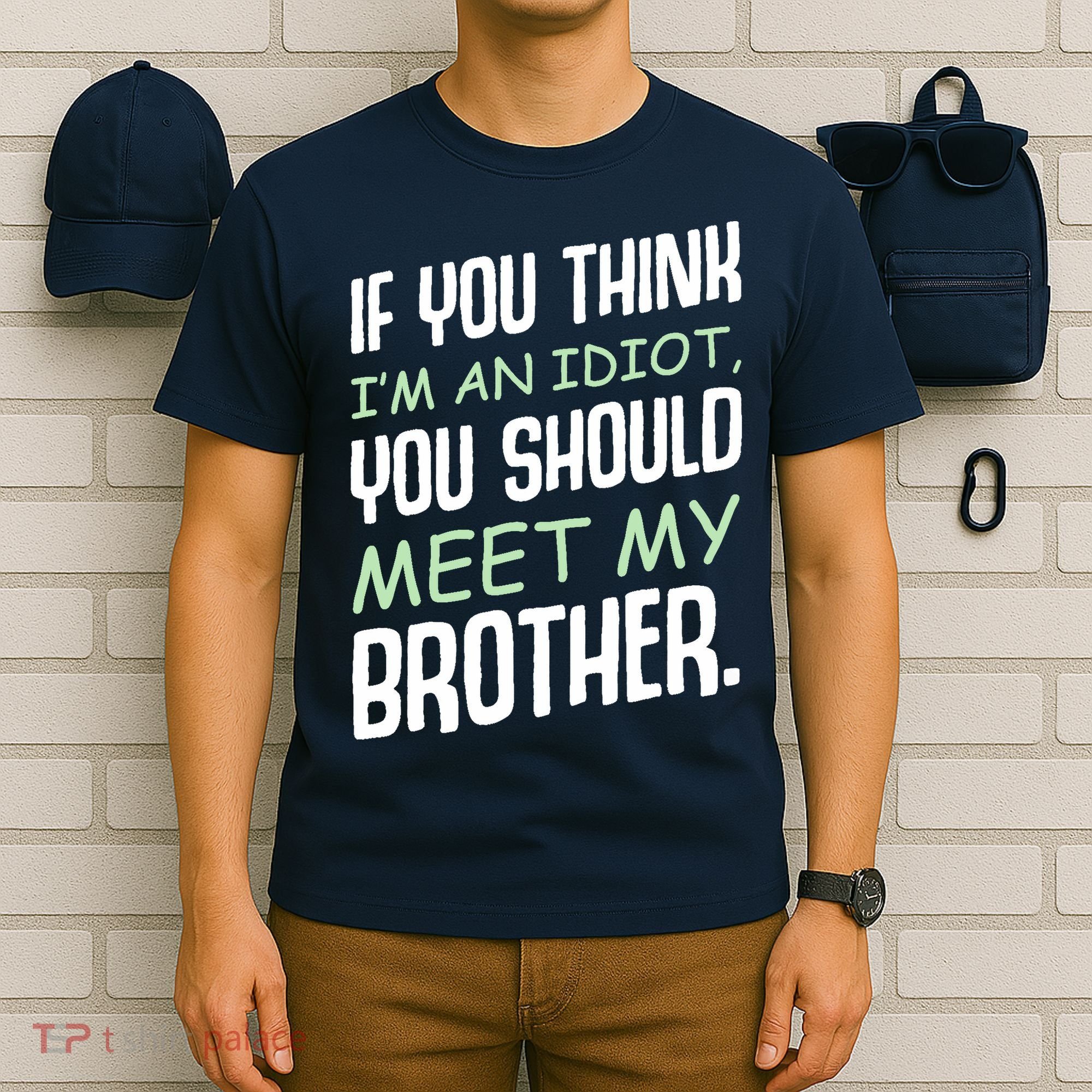 If You Think I'm An Idiot You Should Meet My Brother Humor T-Shirt