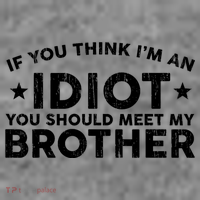 If You Think Im An Idiot You Should Meet My Brother Funny T-Shirt thumb 7