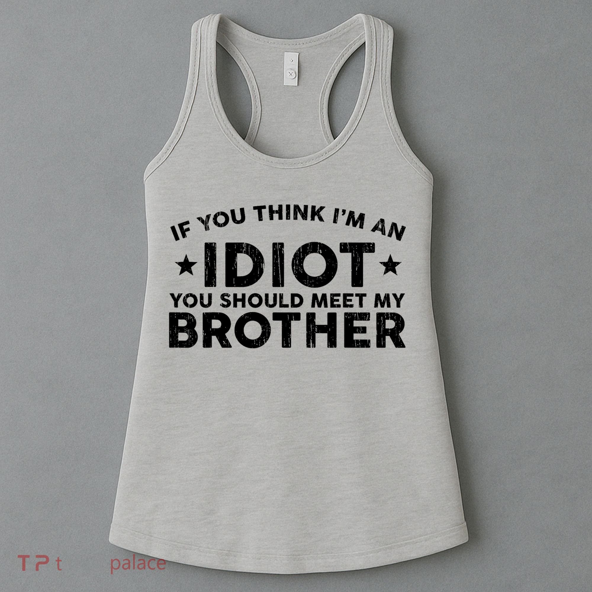 If You Think Im An Idiot You Should Meet My Brother Funny Women's Tank Top