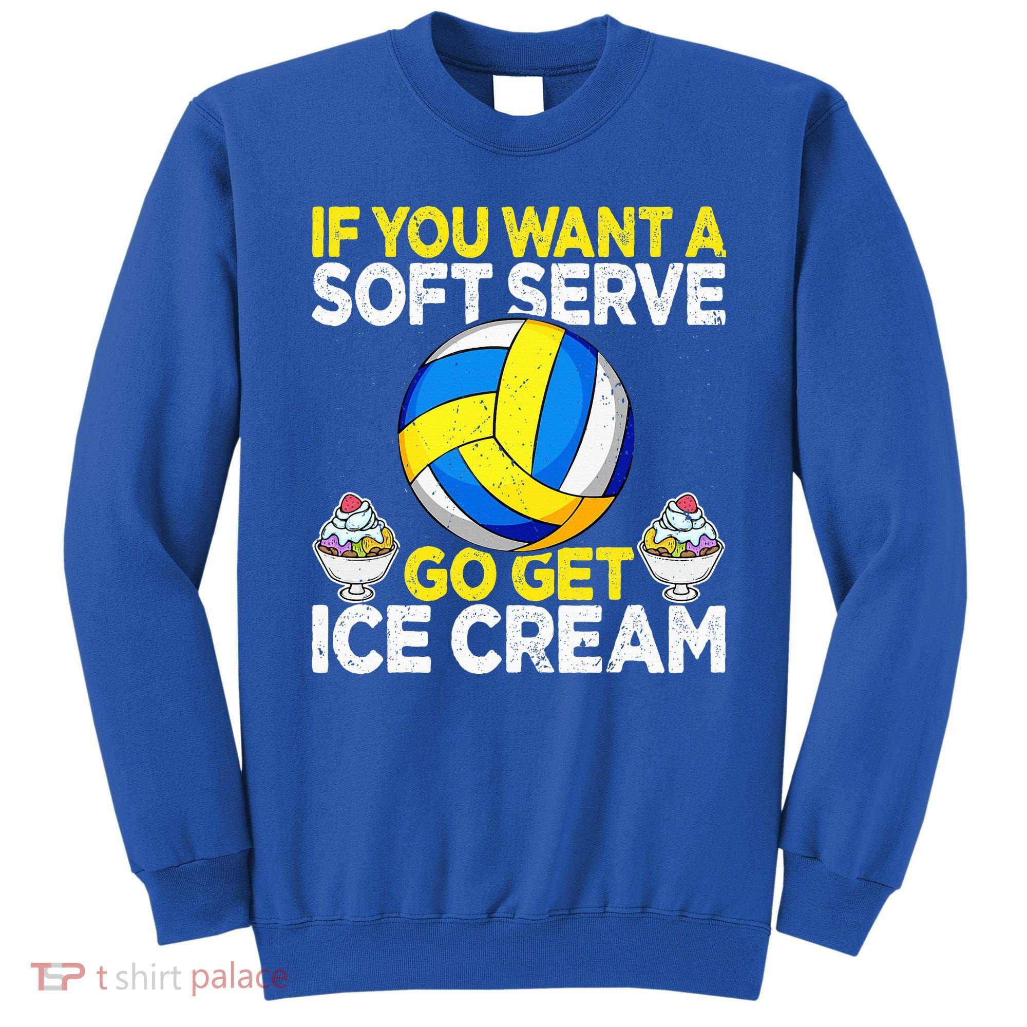 If You Want A Soft Serve Go Get Ice Cream Funny Volleyball  Sweatshirt