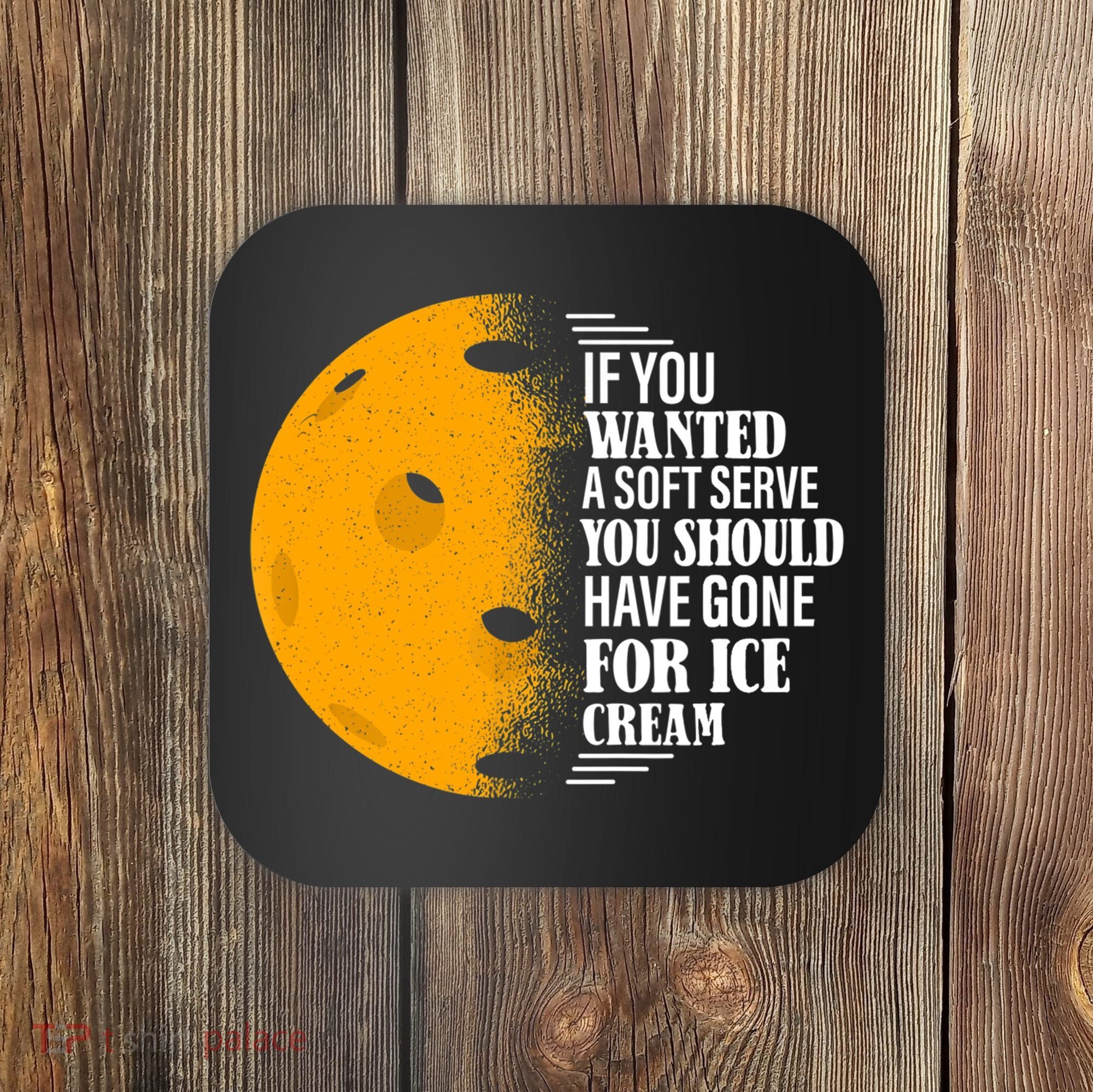 If You Wanted A Soft Serve Funny Pickleball TShirt Coaster