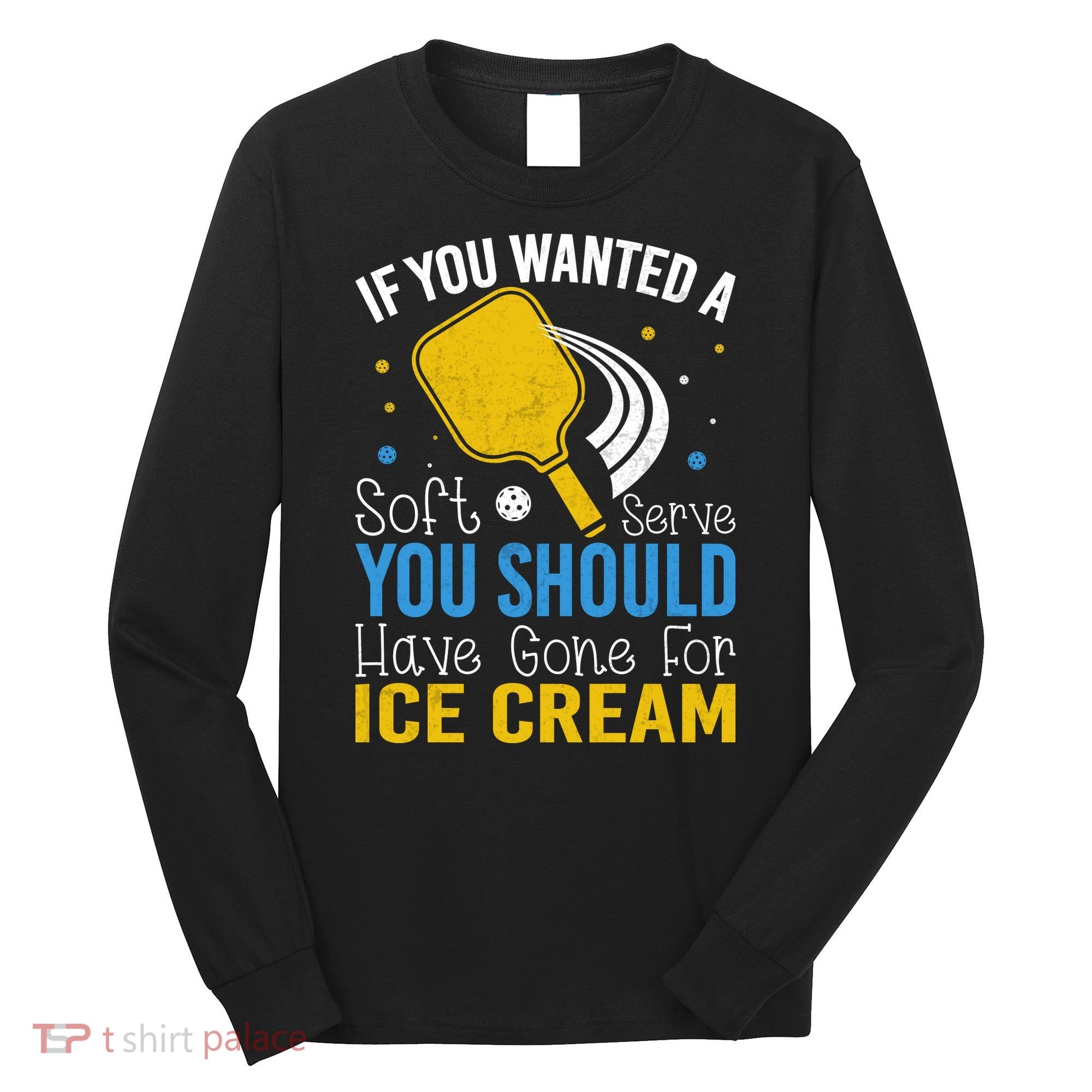 If You Wanted Soft Serve You Should Have Gone For Ice Cream Long Sleeve Shirt
