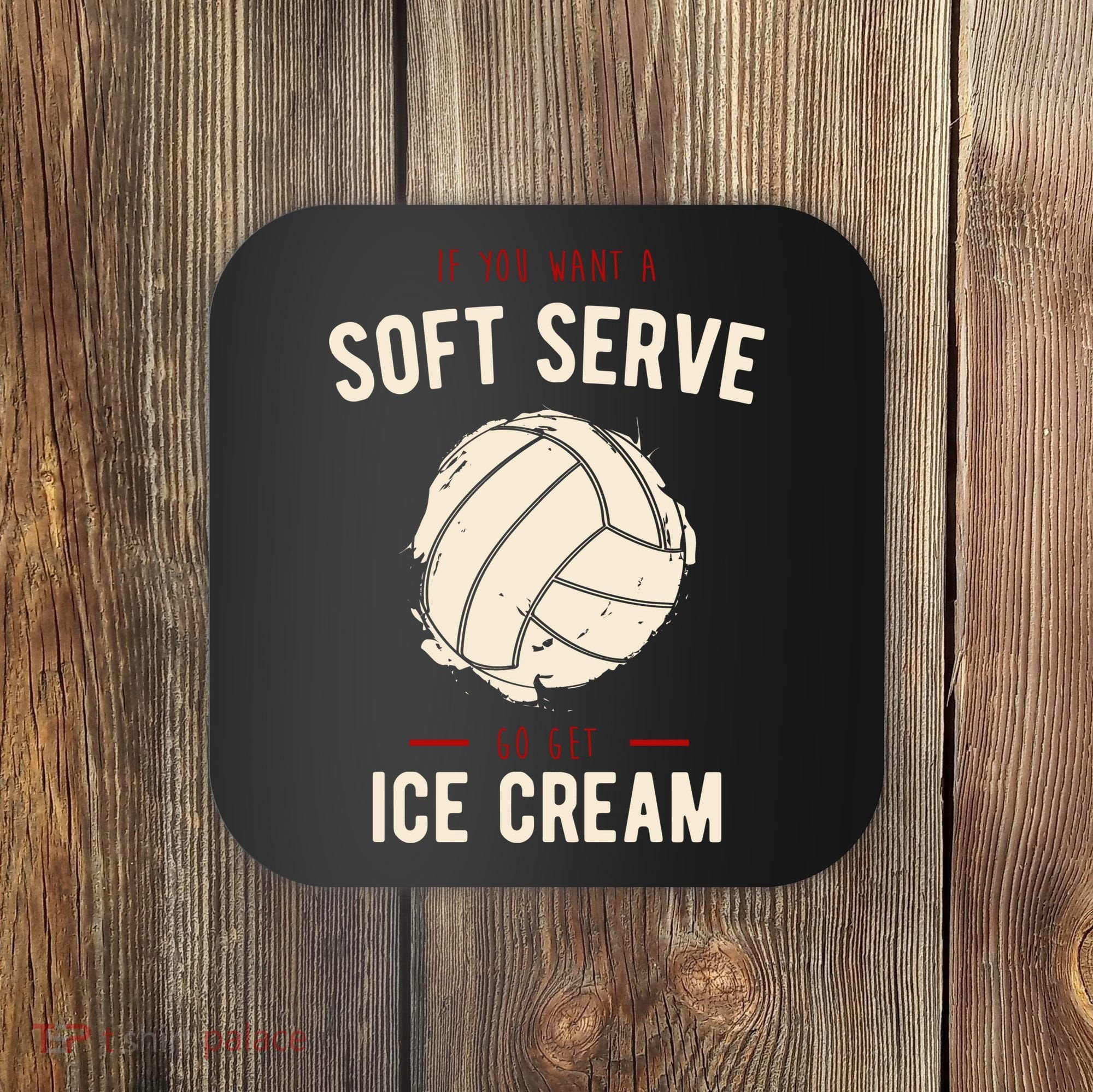 If You Want A Soft Serve Go Get Ice Cream Funny Vollyball Coaster