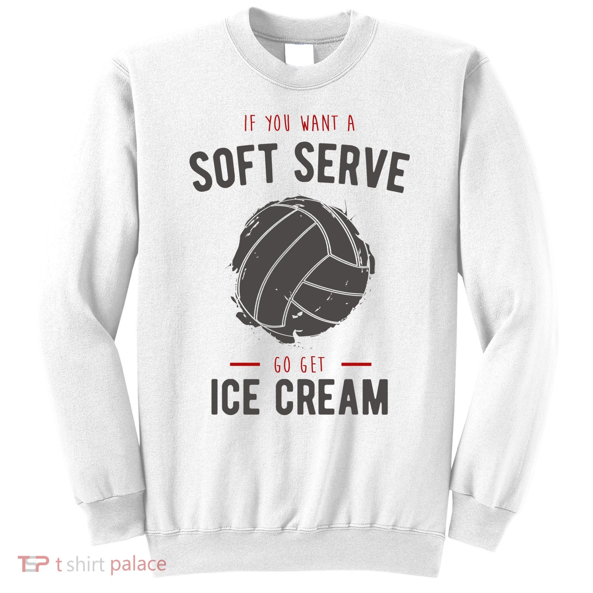 If You Want A Soft Serve Go Get Ice Cream Funny Vollyball Sweatshirt