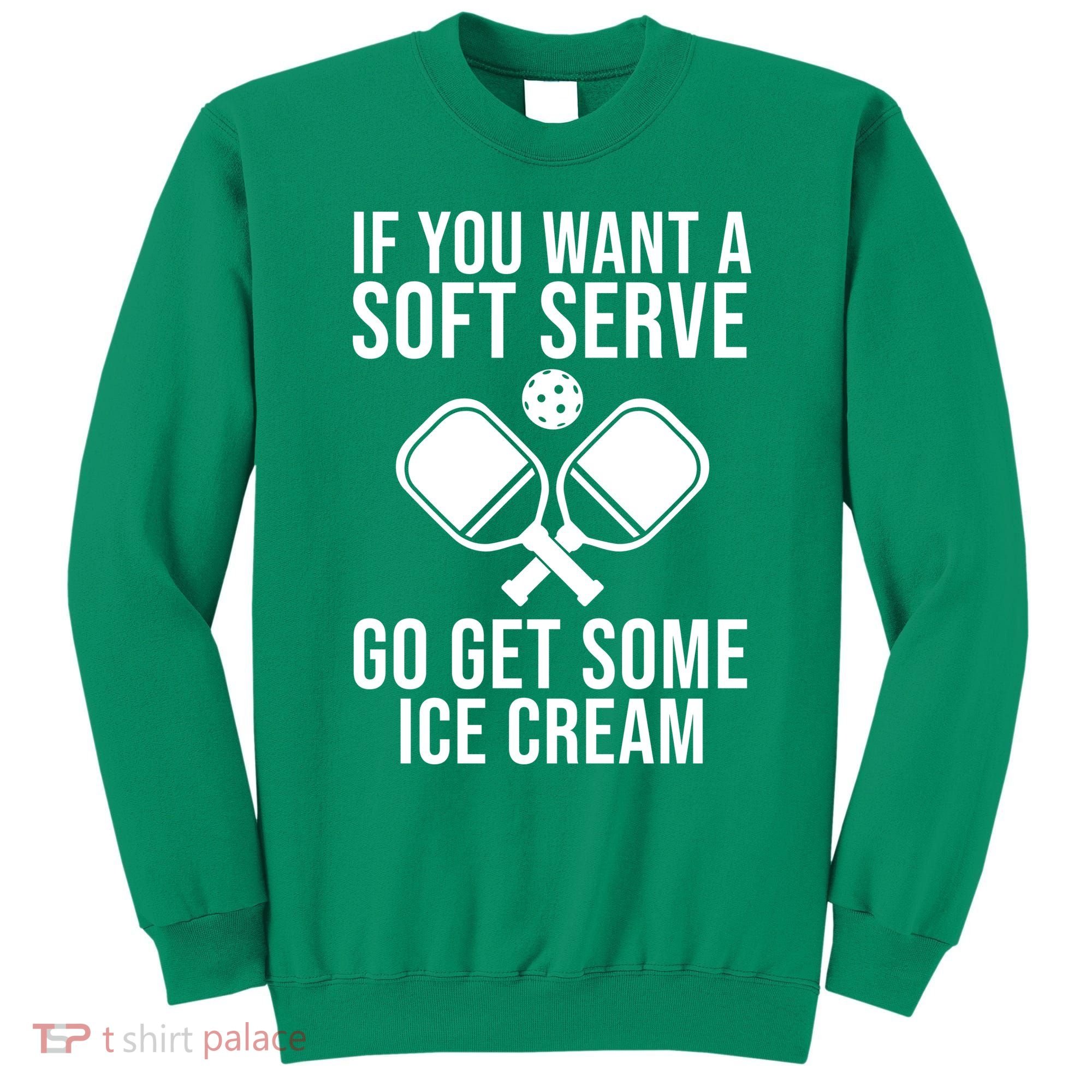 If You Want A Soft Serve Go Get Some Ice Cream Funny Pickleball Sweatshirt