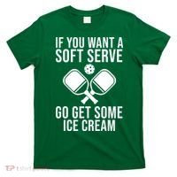 If You Want A Soft Serve Go Get Some Ice Cream Funny Pickleball T-Shirt thumb 0