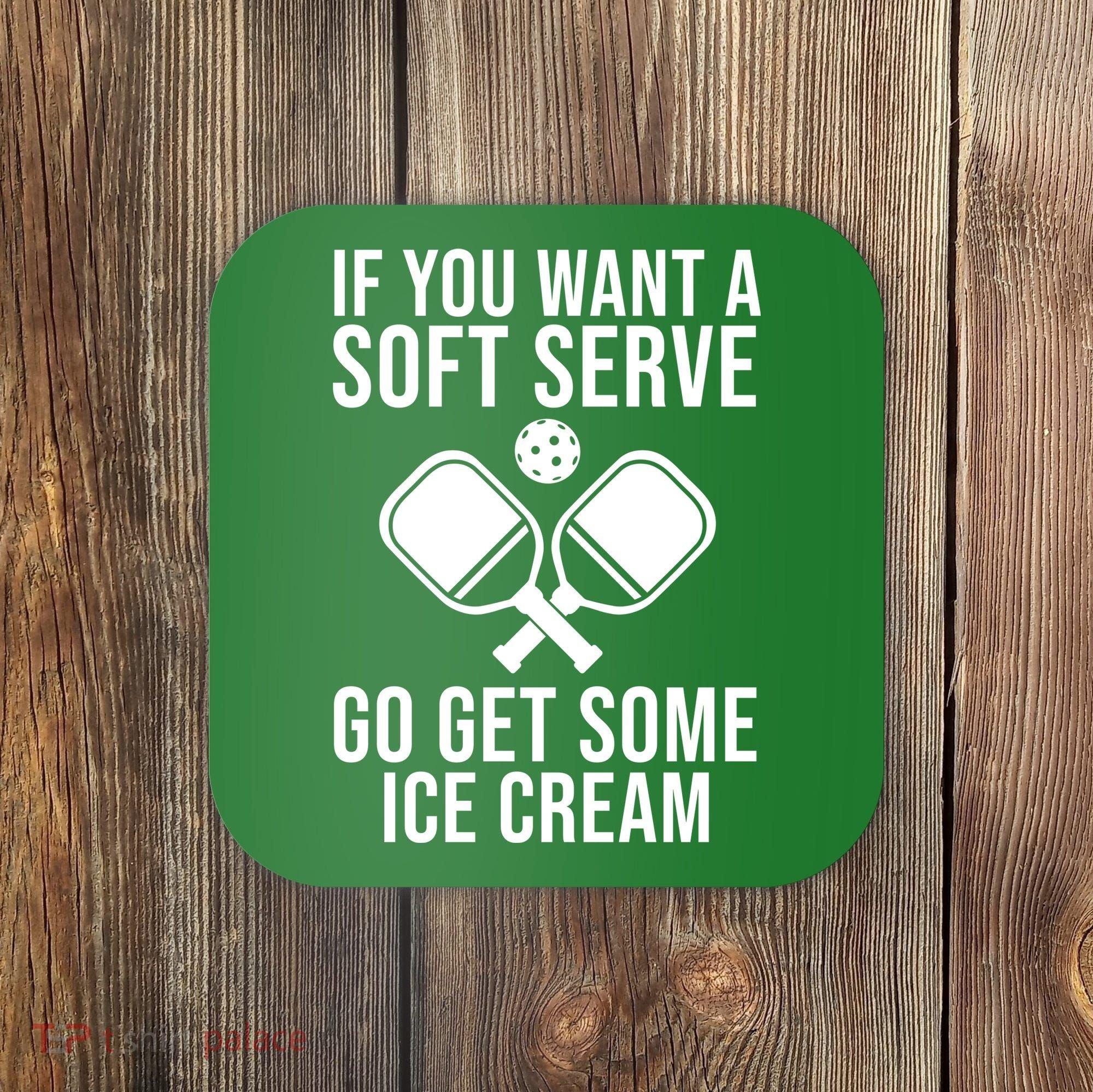 If You Want A Soft Serve Go Get Some Ice Cream Funny Pickleball Coaster