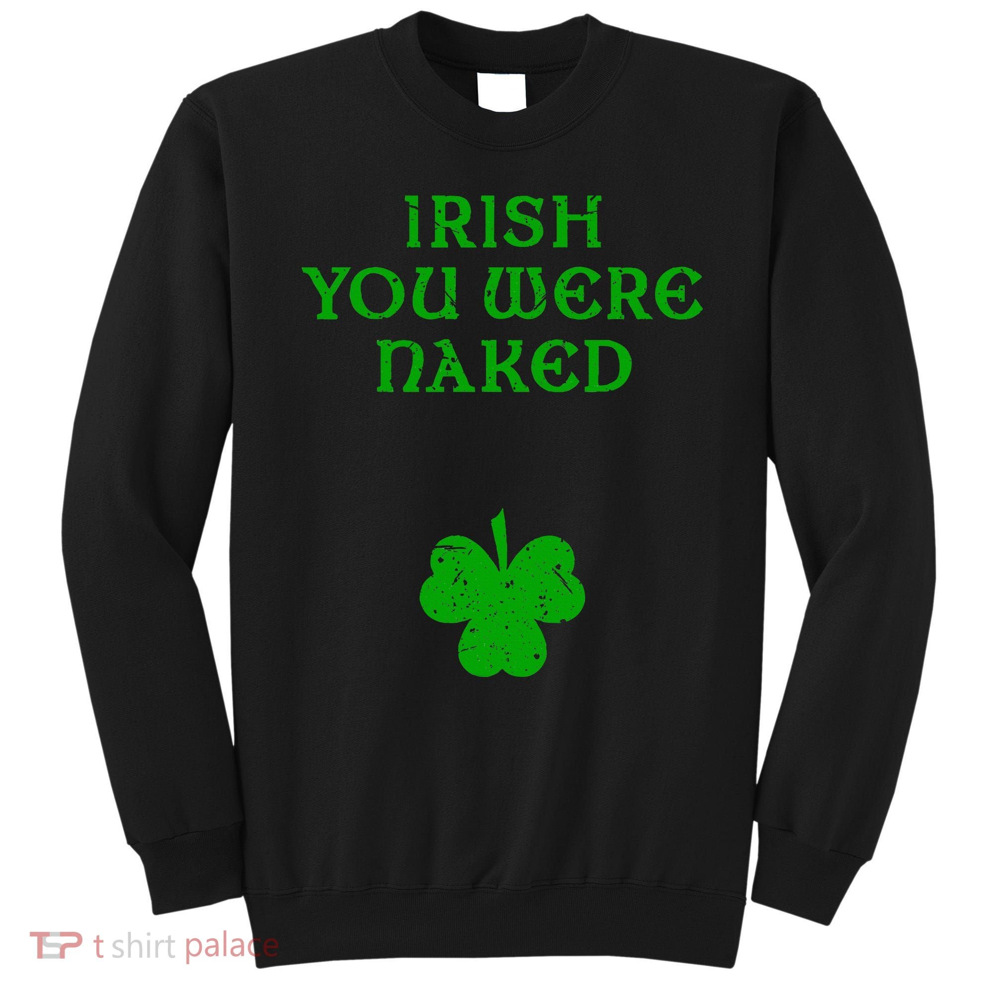 Irish You Were Naked With A Clover. St. Patrick Day Sweatshirt