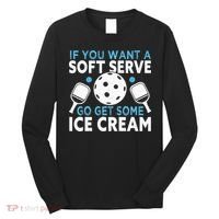 If you want a soft serve go get some Ice Cream Long Sleeve Shirt thumb 0