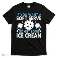 If you want a soft serve go get some Ice Cream T-Shirt thumb 0