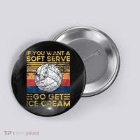 If You Want A Soft Serve Go Get Ice Cream Volleyball Button thumb 0