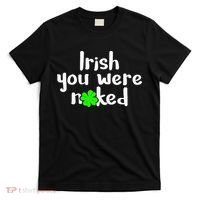 Irish You Were Naked St Patrick's Day Funny Party Shamrock T-Shirt thumb 0