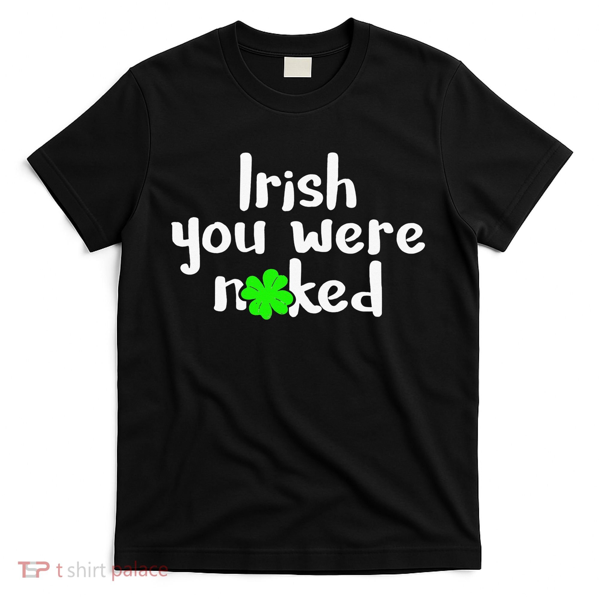 Irish You Were Naked St Patrick's Day Funny Party Shamrock T-Shirt