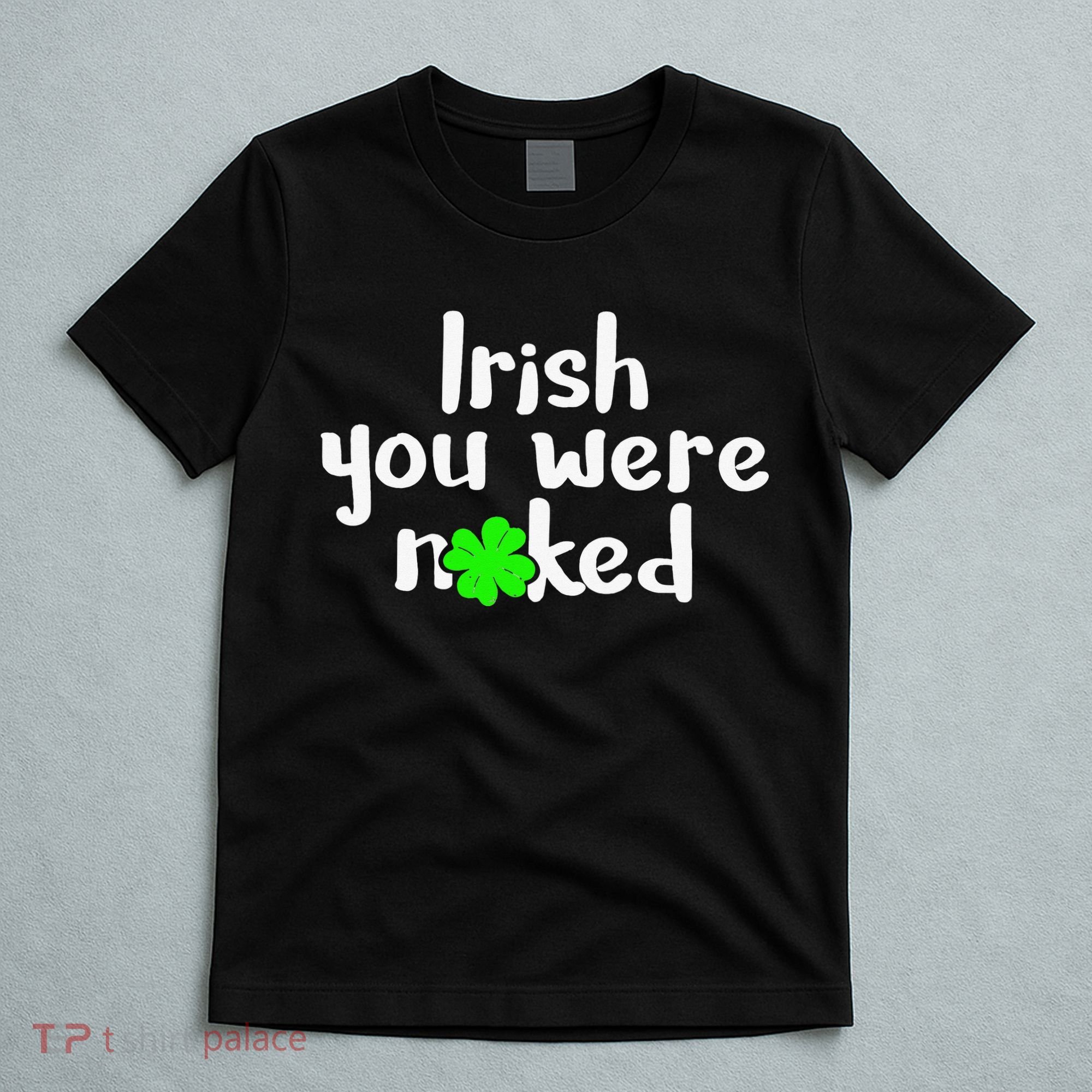 Irish You Were Naked St Patrick's Day Funny Party Shamrock T-Shirt