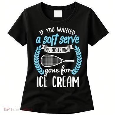 If You Wanted A Soft Serve - Funny Pickleball Player Women's T-Shirt