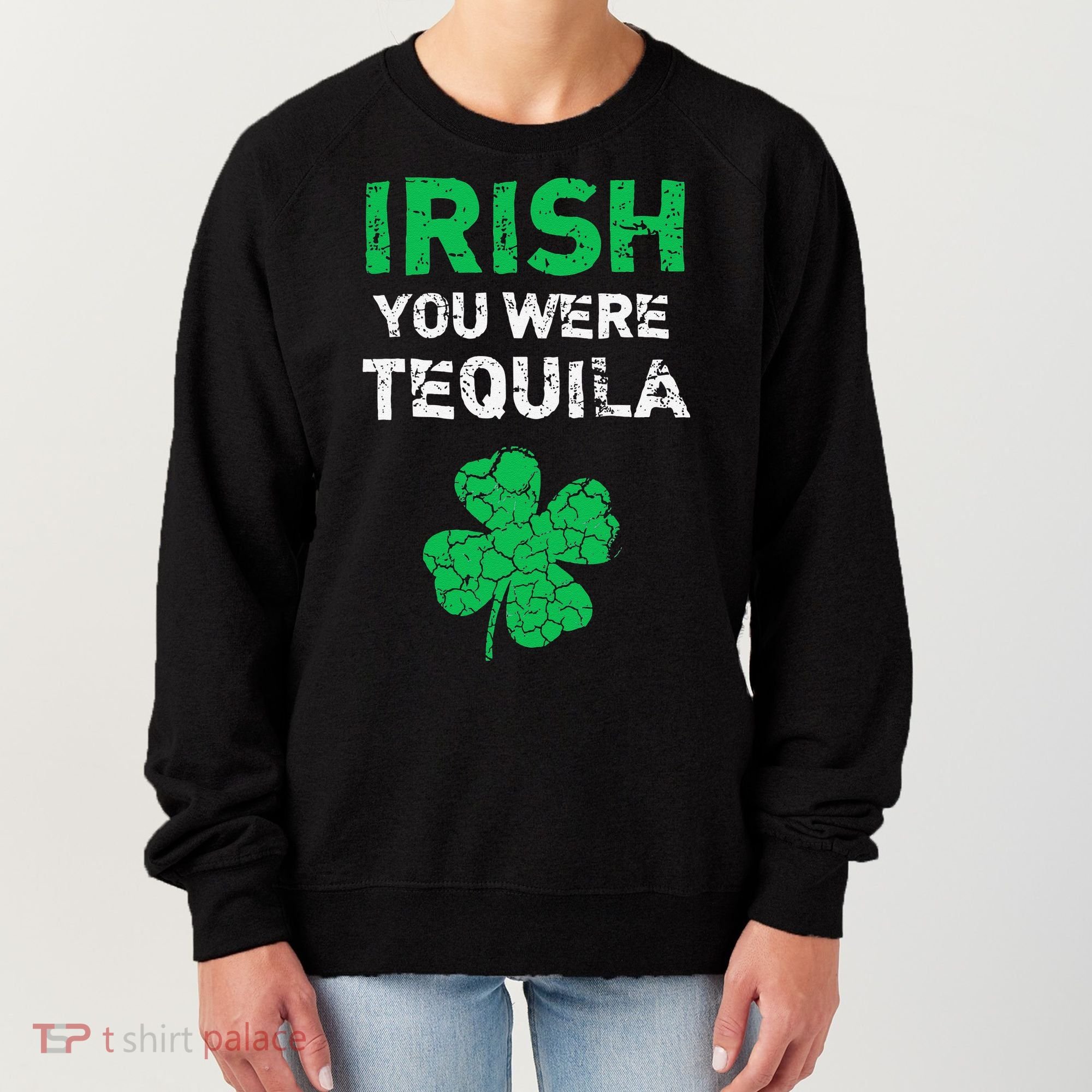 Irish You Were Tequila Funny St. Saint Patrick's Day Women's Sweatshirt