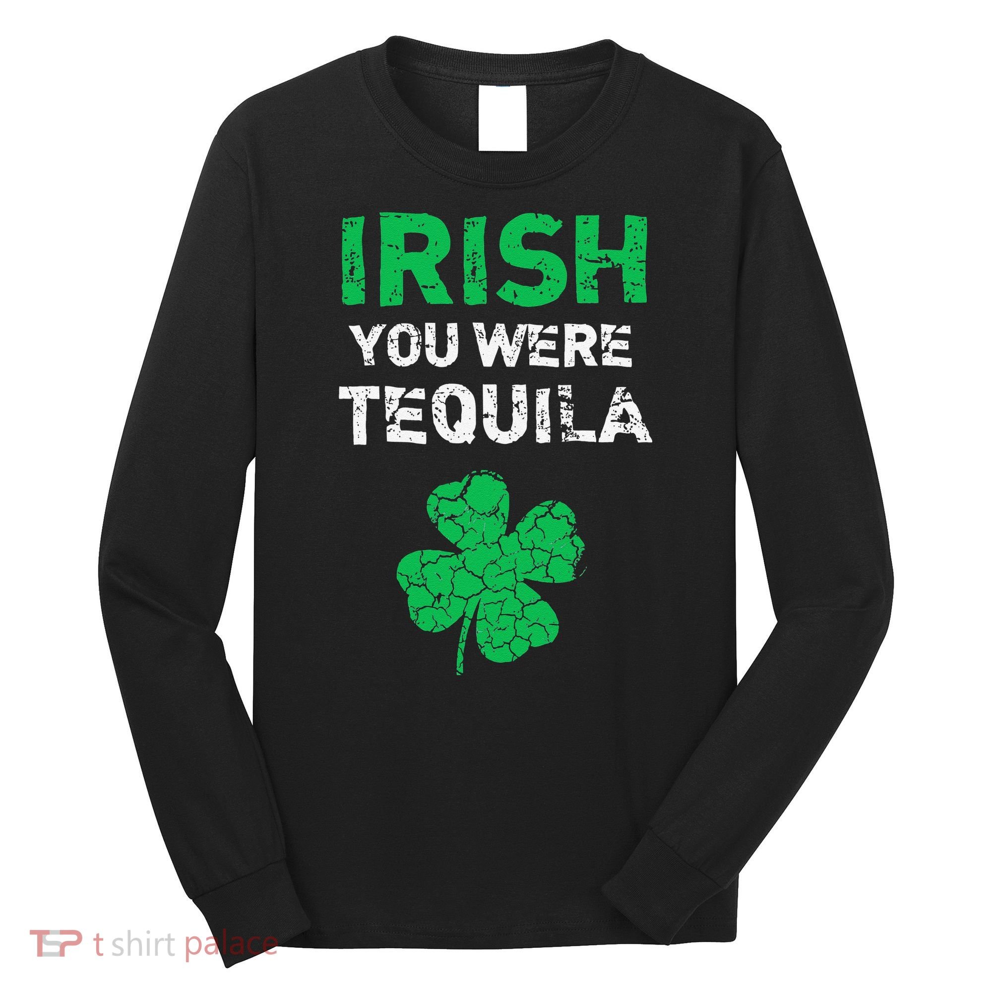Irish You Were Tequila Funny St. Saint Patrick's Day Long Sleeve Shirt