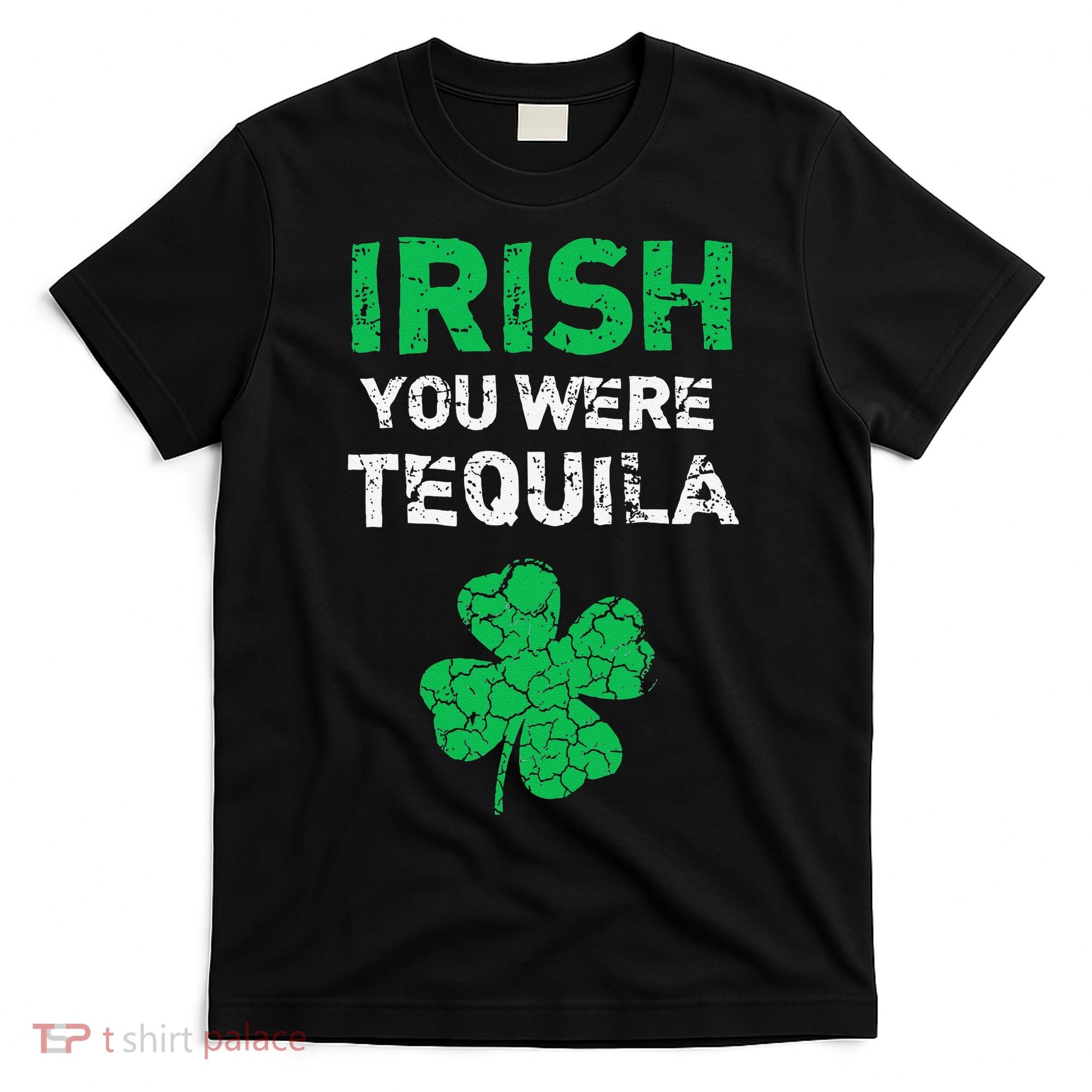 Irish You Were Tequila Funny St. Saint Patrick's Day T-Shirt