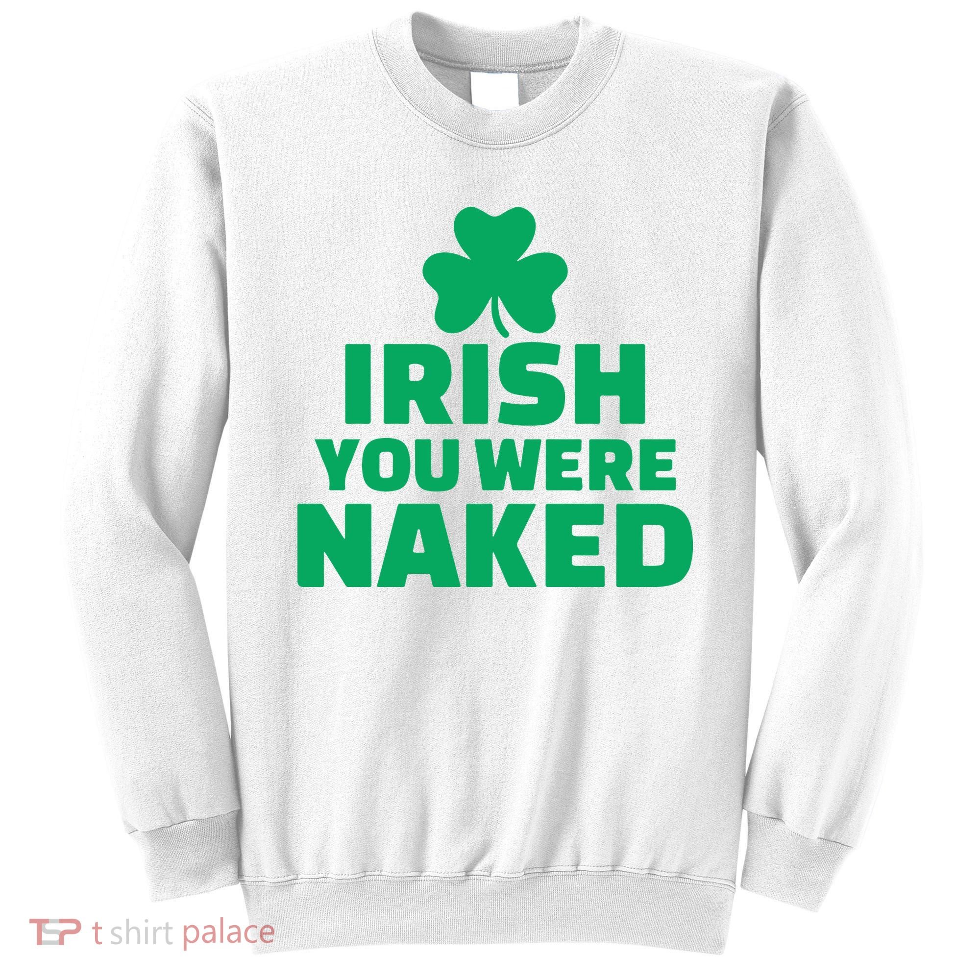 Irish You Were Naked Gift, St Patrick's Day Sweatshirt