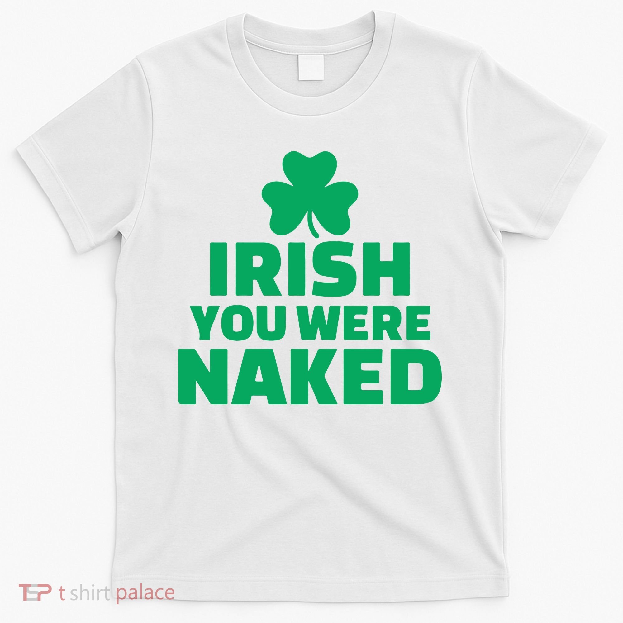 Irish You Were Naked Gift, St Patrick's Day T-Shirt