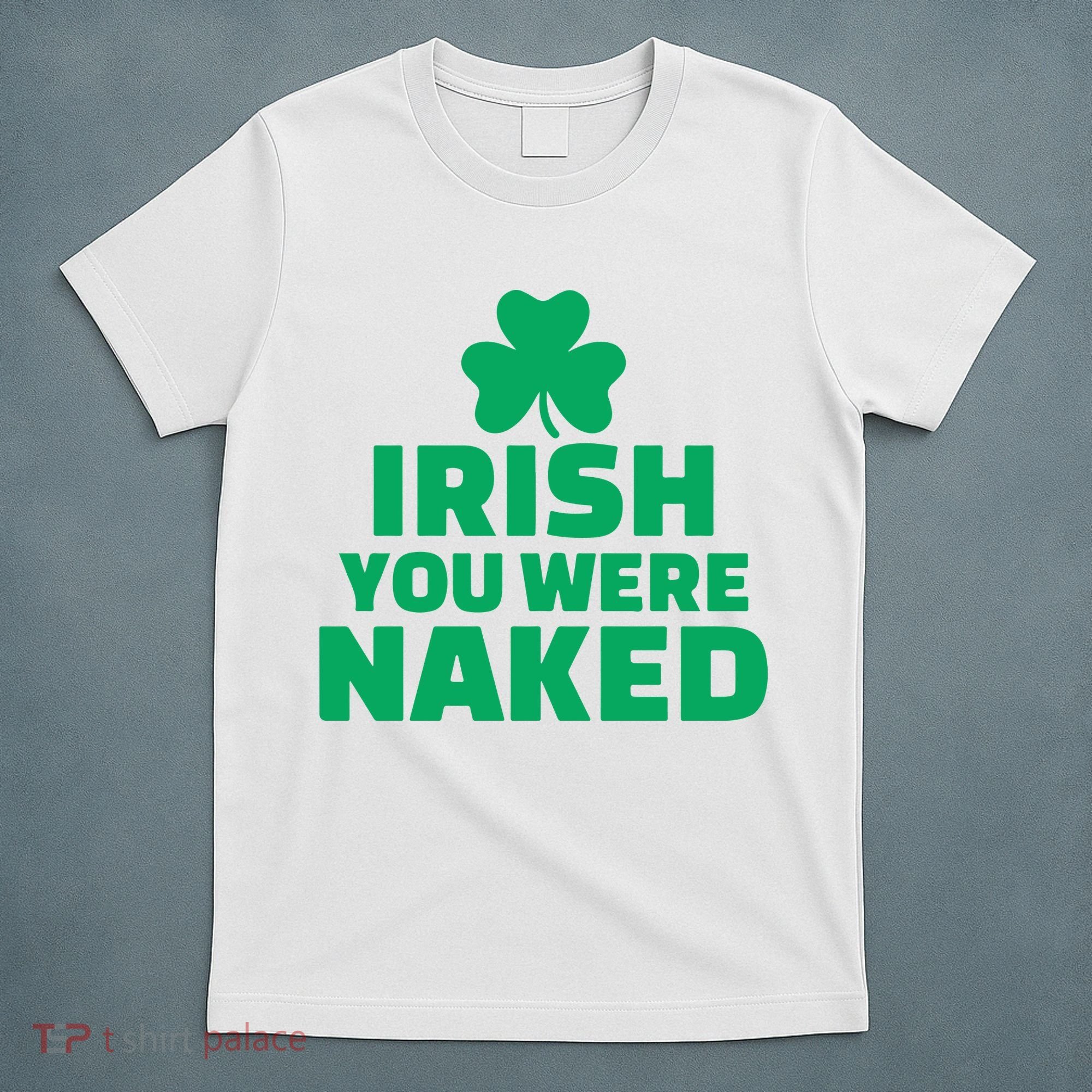 Irish You Were Naked Gift, St Patrick's Day T-Shirt