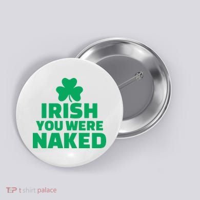Irish You Were Naked Gift, St Patrick's Day Button