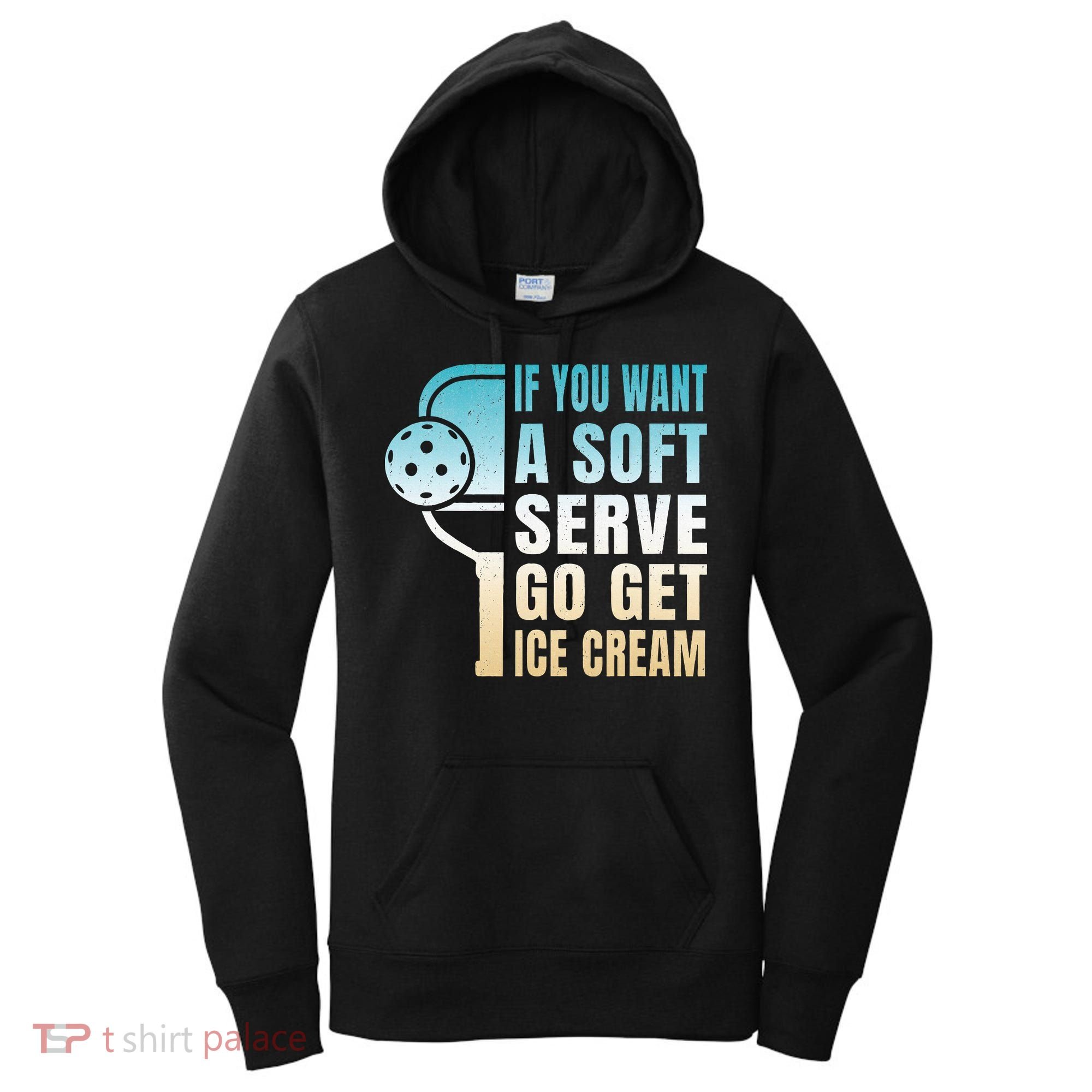 If You Want Soft Serve Go Get Ice Cream Pickleball Women's Hoodie