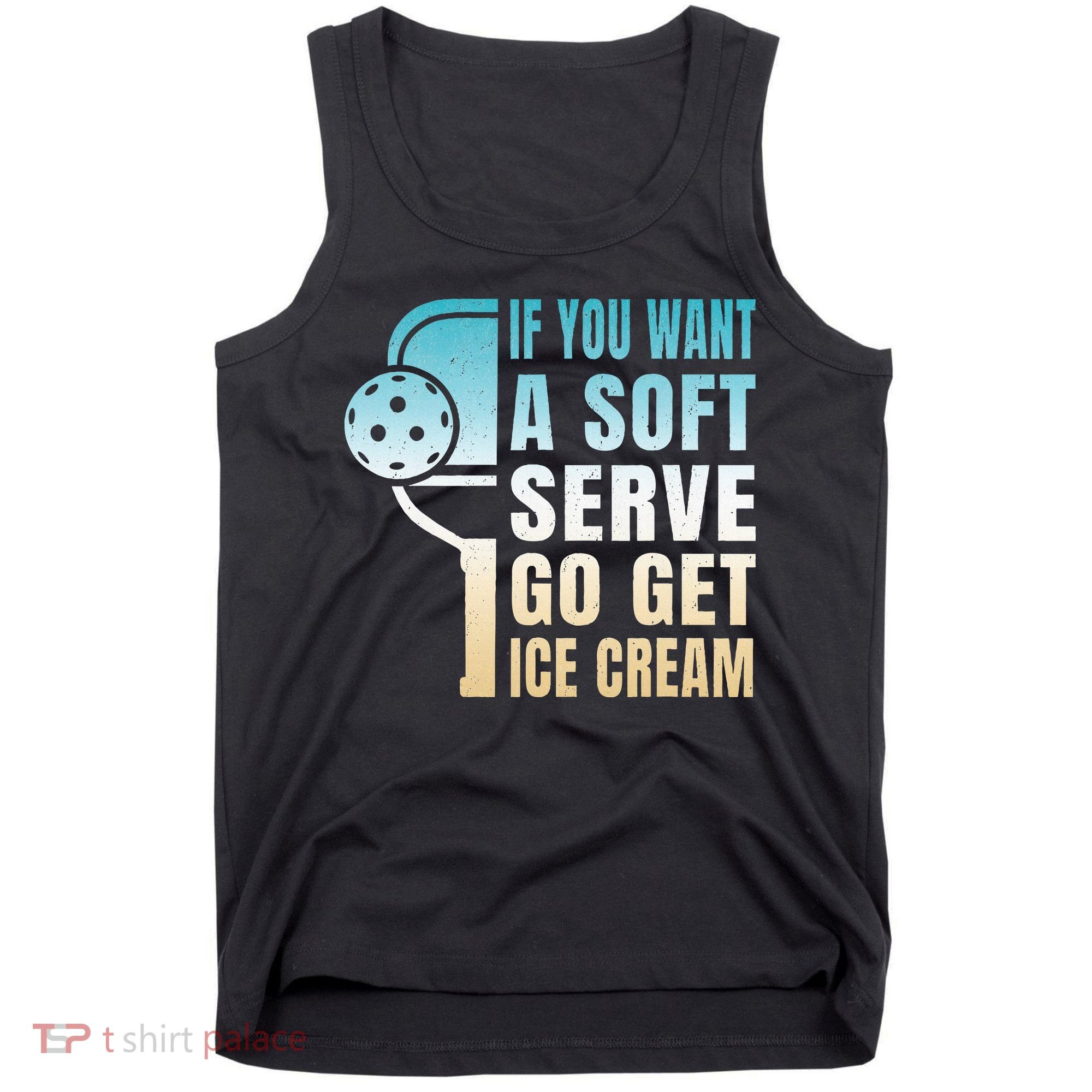 If You Want Soft Serve Go Get Ice Cream Pickleball Tank Top