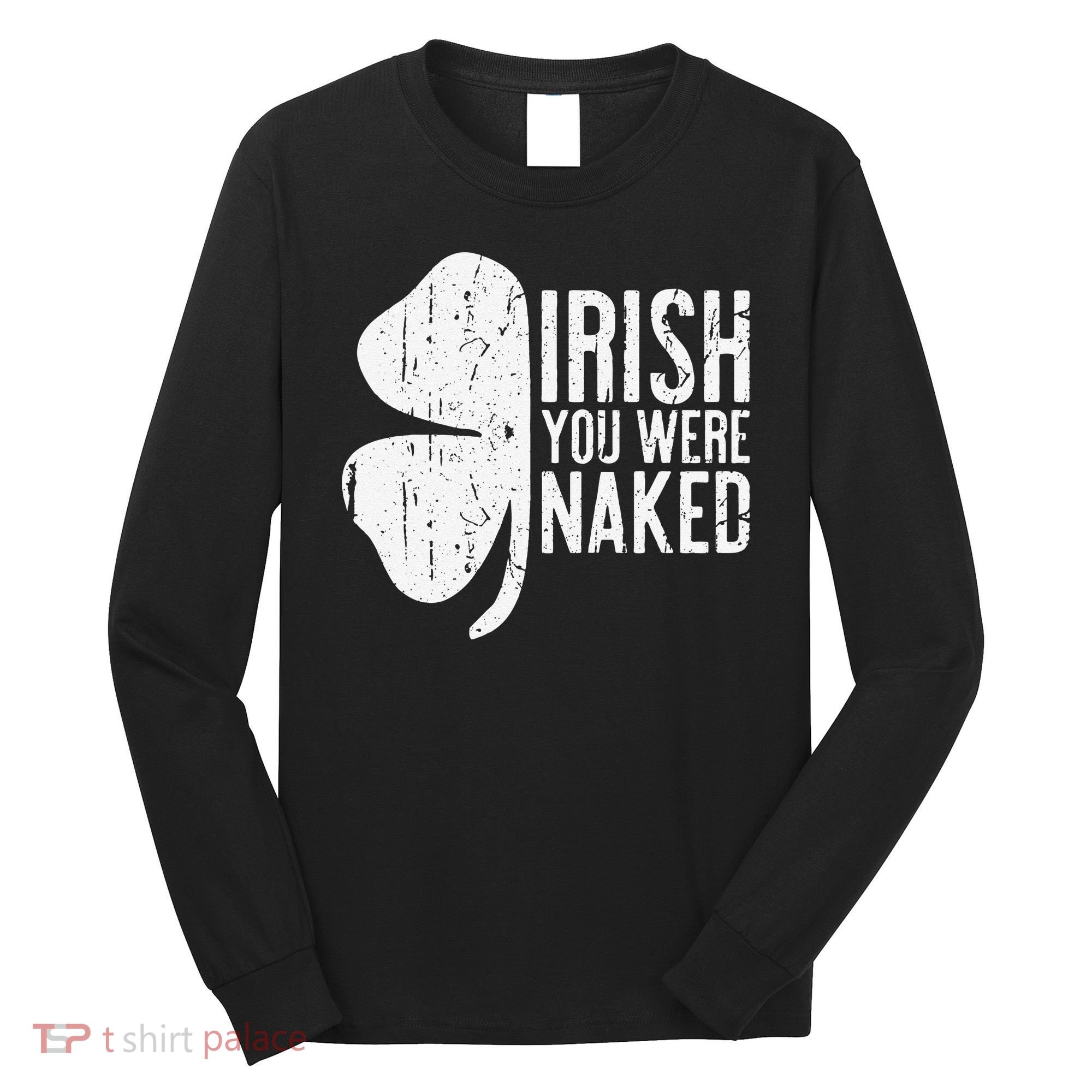 Irish You Were Naked Saint Patrick's Day Long Sleeve Shirt